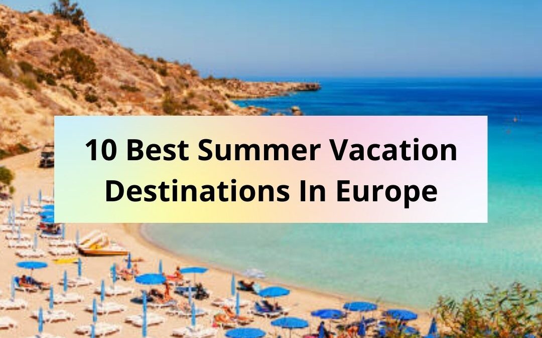 10 Best Summer Vacation Destinations In Europe